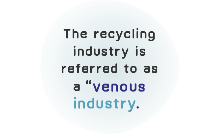 The recycling industry is referred to as a “venous industry.”
