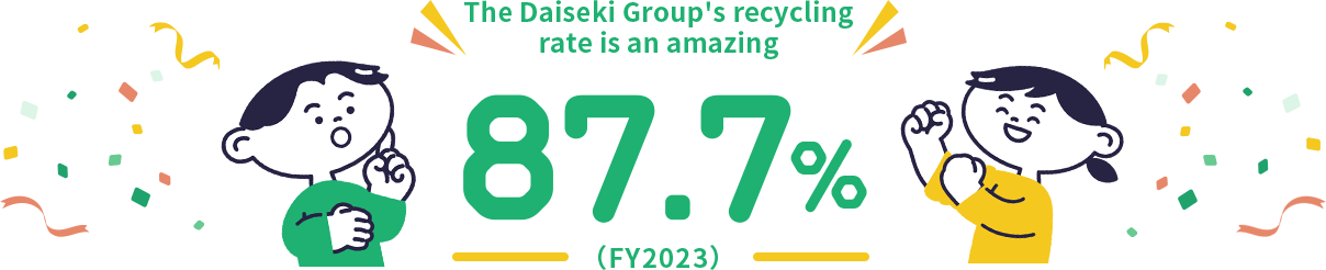 The Daiseki Group's recycling rate is an amazing 90.0%