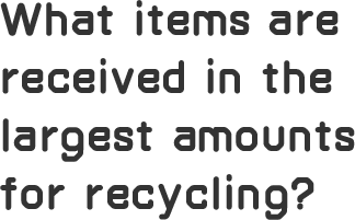What items are received in the largest amounts for recycling?