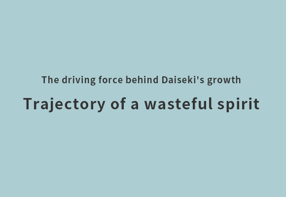 The driving force behind Daiseki's growth