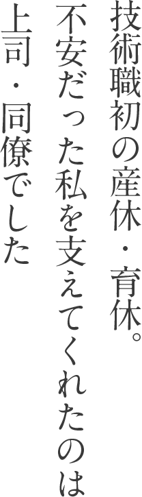 技術職初の産休・育休。不安だった私を支えてくれたのは上司・同僚でした